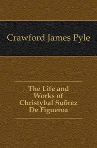 The Life and Works of Christobal Suarez De Figueroa