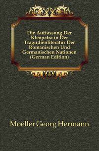 Die Auffassung Der Kleopatra in Der Tragoedienliteratur Der Romanischen Und Germanischen Nationen (German Edition)