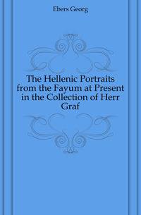 The Hellenic Portraits from the Fayum. at Present in the Collection of Herr Graf