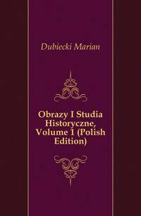 Obrazy I Studia Historyczne, Volume 1 (Polish Edition)