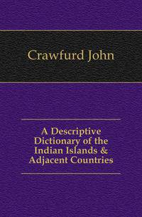 A Descriptive Dictionary of the Indian Islands &amp; Adjacent Countries