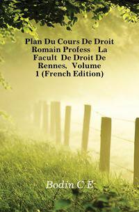 Plan Du Cours De Droit Romain Professe A La Faculte De Droit De Rennes, Volume 1 (French Edition)