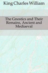 The Gnostics and Their Remains, Ancient and Mediaeval