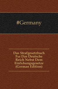Das Strafgesetzbuch Fuer Das Deutsche Reich Nebst Dem Einfuehungsgesetze (German Edition)