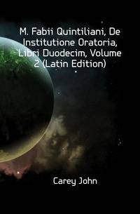 M. Fabii Quintiliani, De Institutione Oratoria, Libri Duodecim, Volume 2 (Latin Edition)