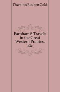 Farnham'S Travels in the Great Western Prairies, Etc