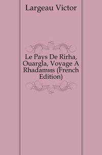 Le Pays De Rirha, Ouargla, Voyage A Rhadames (French Edition)
