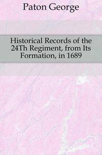 Historical Records of the 24Th Regiment, from Its Formation, in 1689