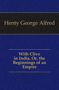 With Clive in India, Or, the Beginnings of an Empire
