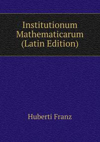 Institutionum Mathematicarum ... (Latin Edition)
