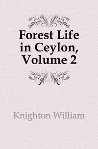 Forest Life in Ceylon, Volume 2