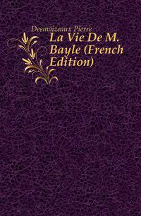 La Vie De M. Bayle (French Edition)