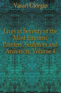 Lives of Seventy of the Most Eminent Painters, Sculptors and Architects, Volume 4