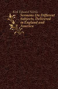 Sermons On Different Subjects, Delivered in England and America