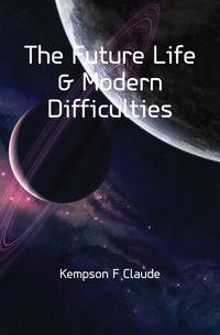 The Future Life &amp; Modern Difficulties