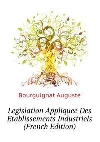 Legislation Appliquee Des Etablissements Industriels ... (French Edition)