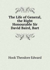 The Life of General, the Right Honourable Sir David Baird, Bart. ...