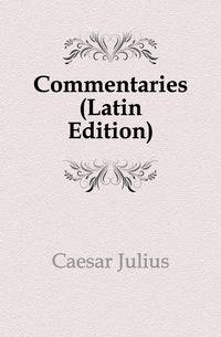 Commentaries (Latin Edition)
