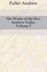 The Works of the Rev. Andrew Fuller, Volume 5