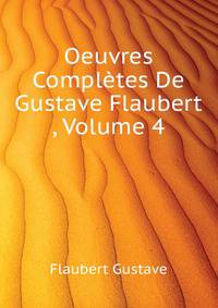 Oeuvres Completes De Gustave Flaubert ..., Volume 4