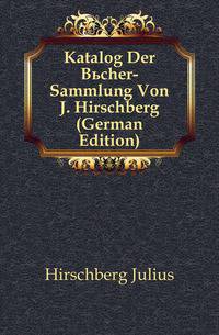Katalog Der Buecher-Sammlung Von J. Hirschberg (German Edition)