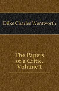 The Papers of a Critic, Volume 1
