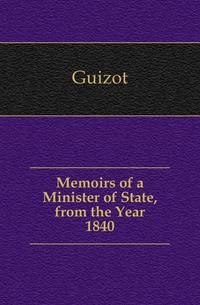 Memoirs of a Minister of State, from the Year 1840