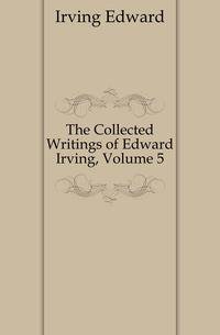 The Collected Writings of Edward Irving, Volume 5