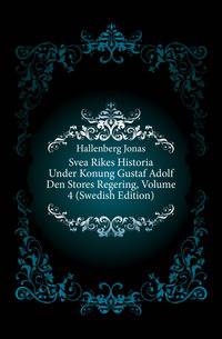 Svea Rikes Historia Under Konung Gustaf Adolf Den Stores Regering, Volume 4 (Swedish Edition)