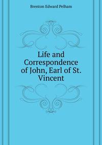 Life and Correspondence of John, Earl of St. Vincent ...