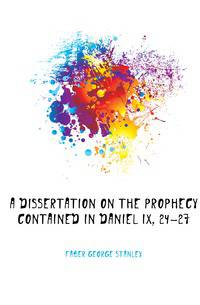 A Dissertation On the Prophecy Contained in Daniel Ix, 24-27