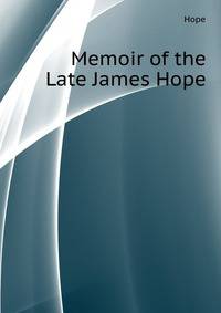 Memoir of the Late James Hope ...