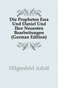 Die Propheten Esra Und Daniel Und Ihre Neuesten Bearbeitungen (German Edition)