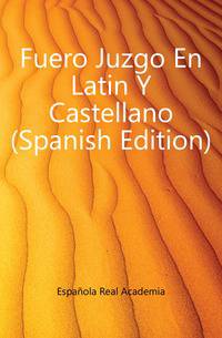 Fuero Juzgo En Latin Y Castellano (Spanish Edition)
