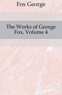The Works of George Fox, Volume 4