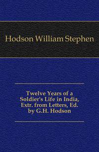 Twelve Years of a Soldier's Life in India, Extr. from Letters, Ed. by G.H. Hodson