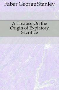A Treatise On the Origin of Expiatory Sacrifice
