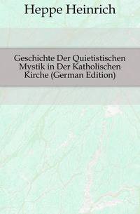Geschichte Der Quietistischen Mystik in Der Katholischen Kirche (German Edition)