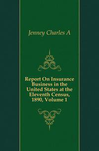 Report On Insurance Business in the United States at the Eleventh Census, 1890, Volume 1