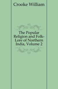 The Popular Religion and Folk-Lore of Northern India, Volume 2