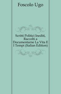 Scritti Politici Inediti, Raccolti a Documentarne La Vita E I Tempi (Italian Edition)