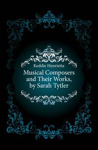 Musical Composers and Their Works, by Sarah Tytler