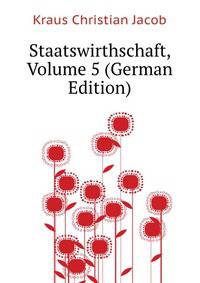 Staatswirthschaft, Volume 5 (German Edition)