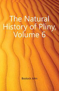 The Natural History of Pliny, Volume 6