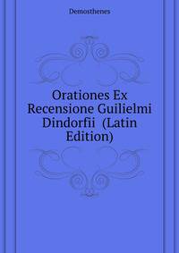 Orationes Ex Recensione Guilielmi Dindorfii ... (Latin Edition)