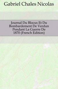 Journal Du Blocus Et Du Bombardement De Verdun Pendant La Guerre De 1870 (French Edition)