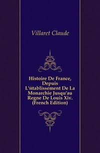 Histoire De France, Depuis L'etablissement De La Monarchie Jusqu'au Regne De Louis Xiv. (French Edition)