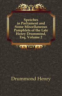 Speeches in Parliament and Some Miscellaneous Pamphlets of the Late Henry Drummond, Esq, Volume 2