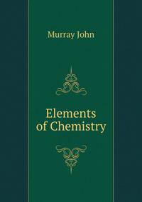 Elements of Chemistry ...