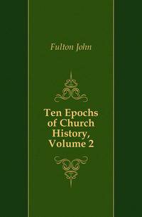 Ten Epochs of Church History, Volume 2